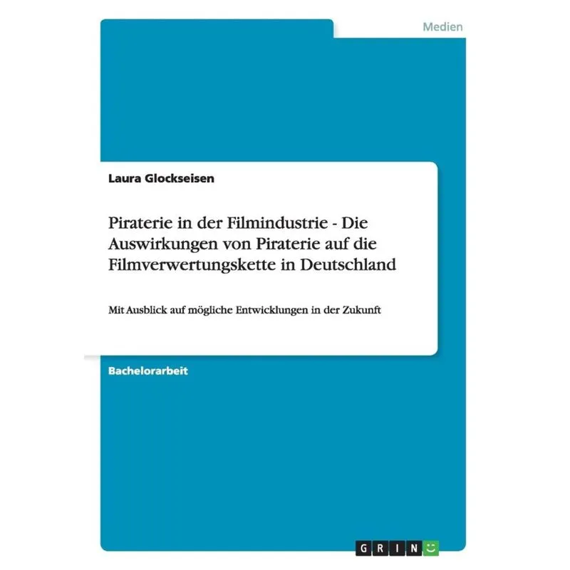 Piraterie in der Filmindustrie - Die Auswirkungen von Piraterie auf die Filmverwertungskette in Deutschland