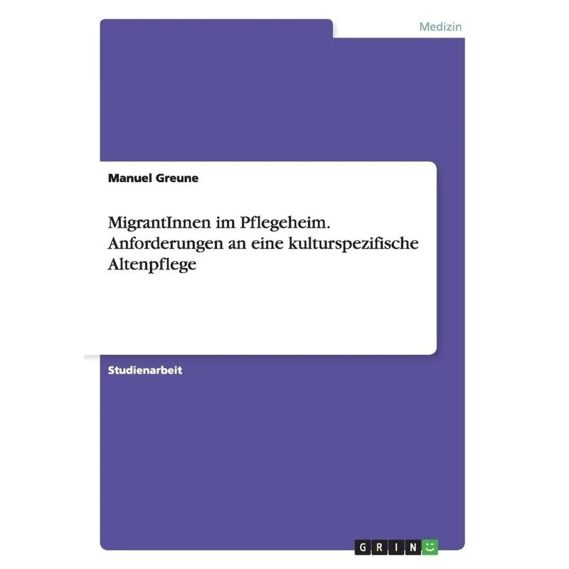 MigrantInnen im Pflegeheim. Anforderungen an eine kulturspe