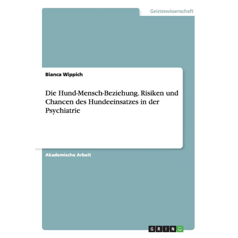 Die Hund-Mensch-Beziehung. Risiken und Chancen des Hundeeinsatzes in der Psychiatrie