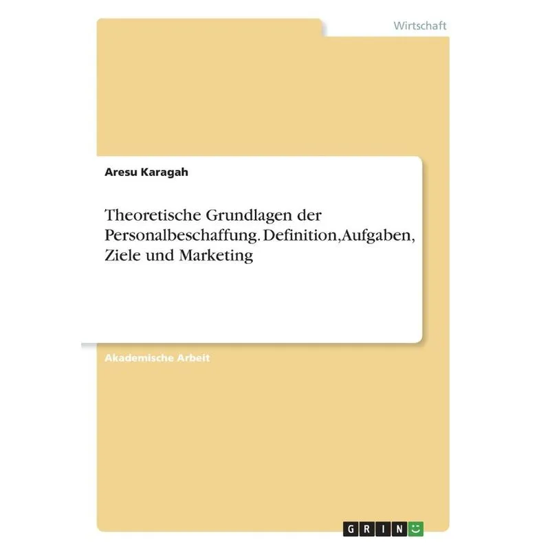 Theoretische Grundlagen der Personalbeschaffung. Definition, Aufgaben, Ziele und Marketing