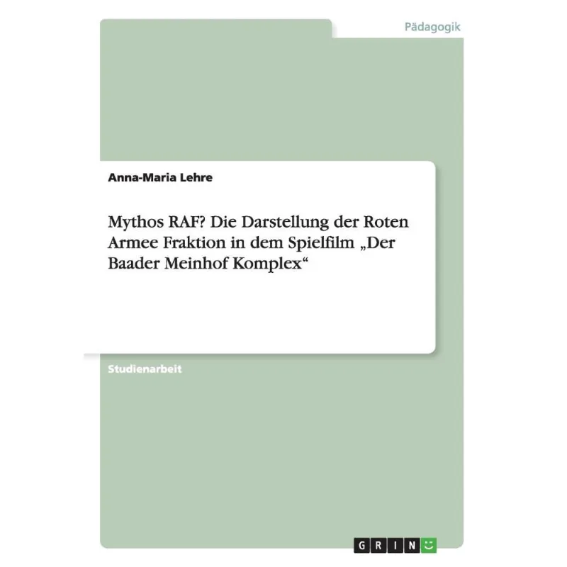 Mythos raf? Die Darstellung der Roten Armee Fraktion in dem Spielfilm Der Baader Meinhof Komplex