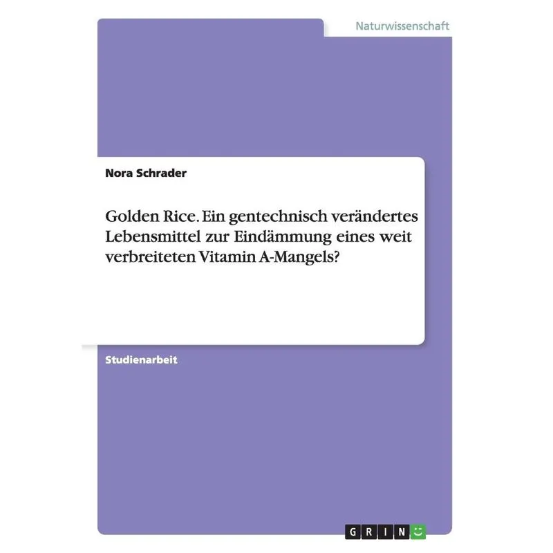 Golden Rice. Ein gentechnisch verndertes Lebensmittel zur