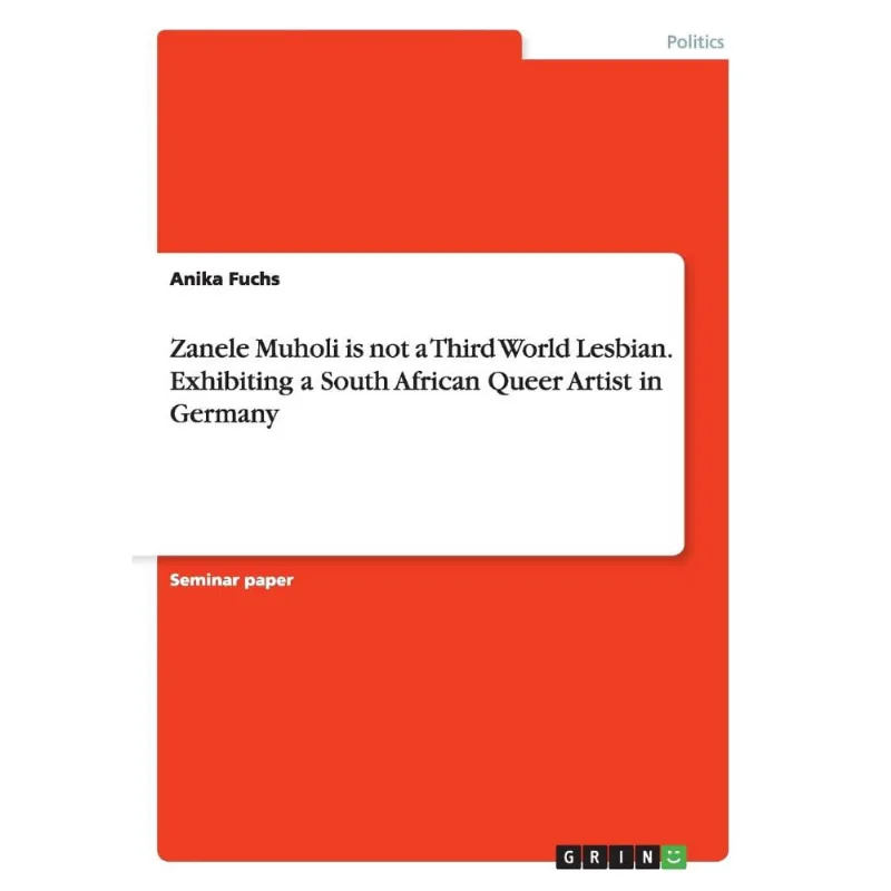 Zanele Muholi is not a Third World Lesbian. Exhibiting a South African Queer Artist in Germany
