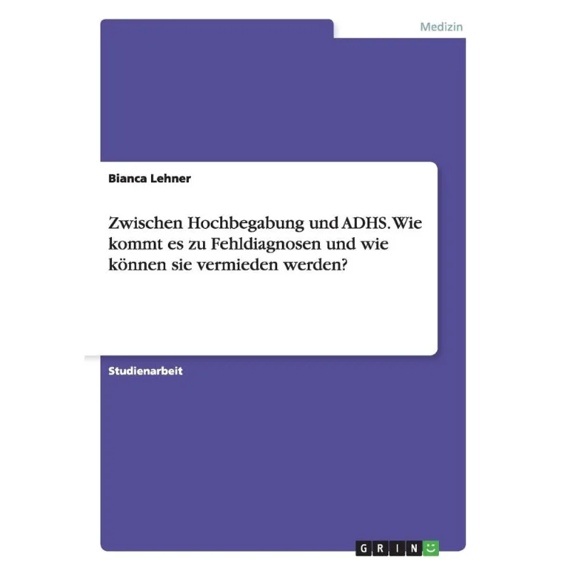 Zwischen Hochbegabung und adhs. Wie kommt es zu Fehldiagnosen und wie knnen sie vermieden werden?