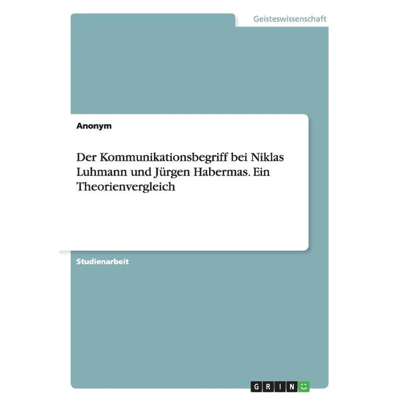Der Kommunikationsbegriff bei Niklas Luhmann und Jürgen Habermas. Ein Theorienvergleich