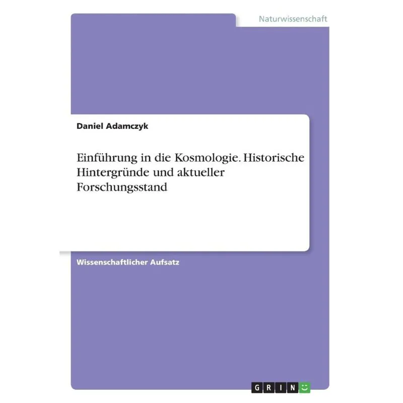 Einführung in die Kosmologie. Historische Hintergründe und aktueller Forschungsstand