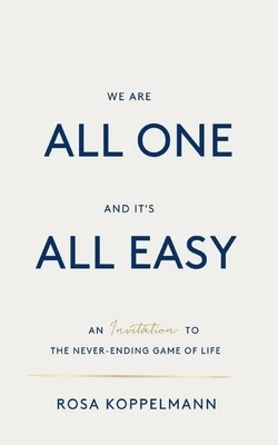 We are all one and it's all easy: An invitation to the never-ending game of life Paperback