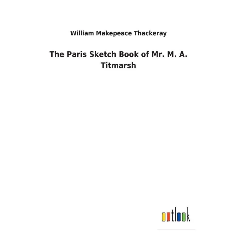 The Paris Sketch Book of Mr. M. A. Titmarsh