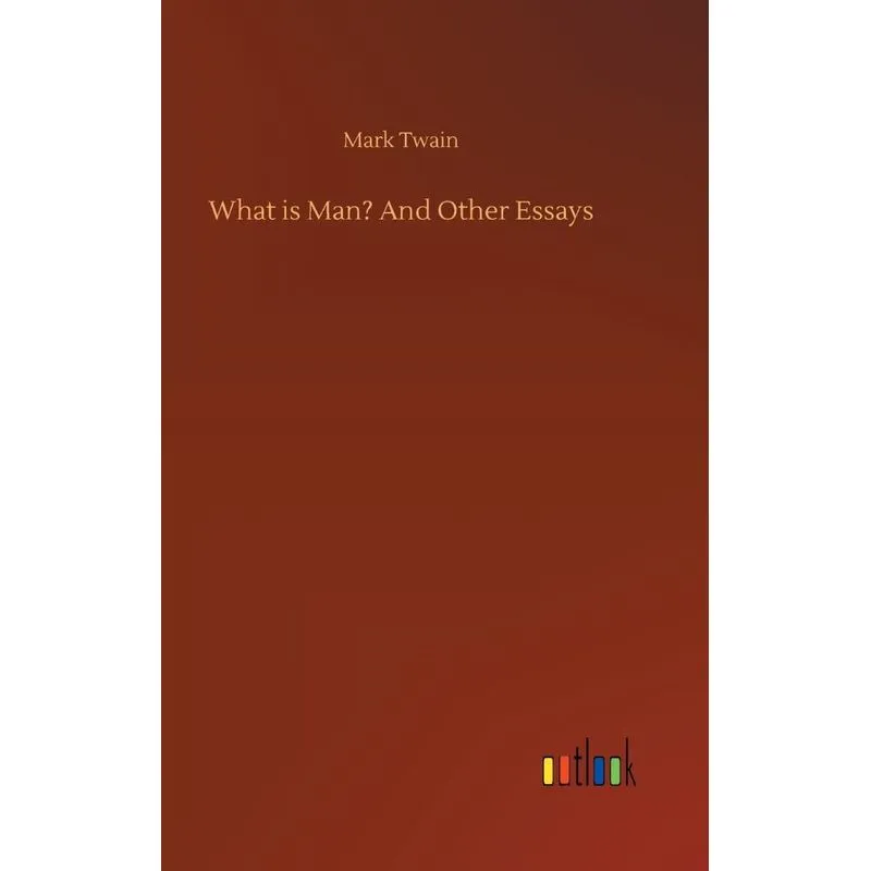 What is Man? And Other Essays