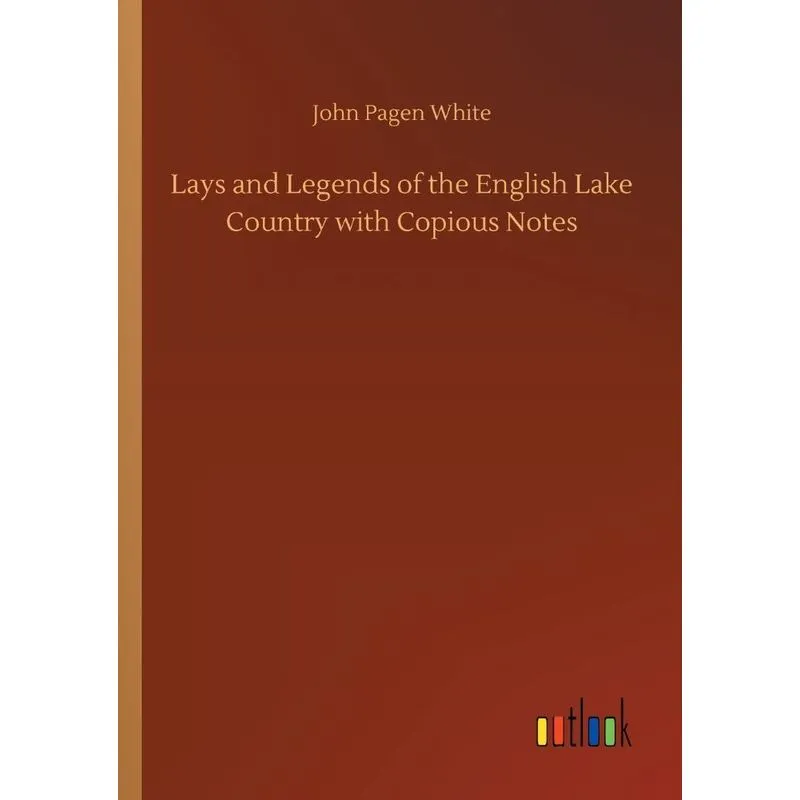 Lays and Legends of the English Lake Country with Copious N