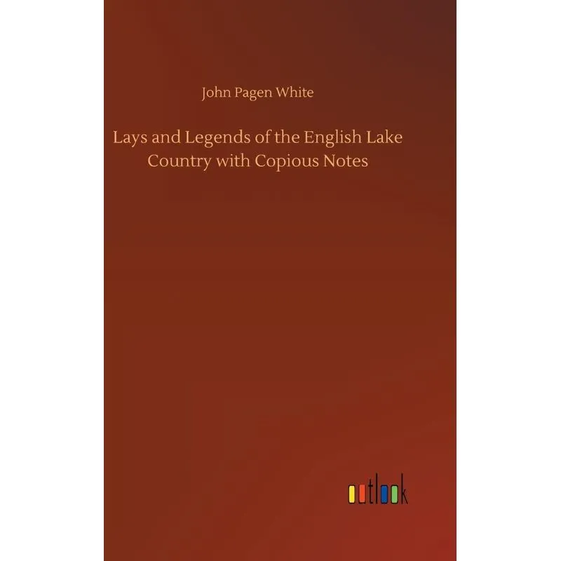 Lays and Legends of the English Lake Country with Copious N