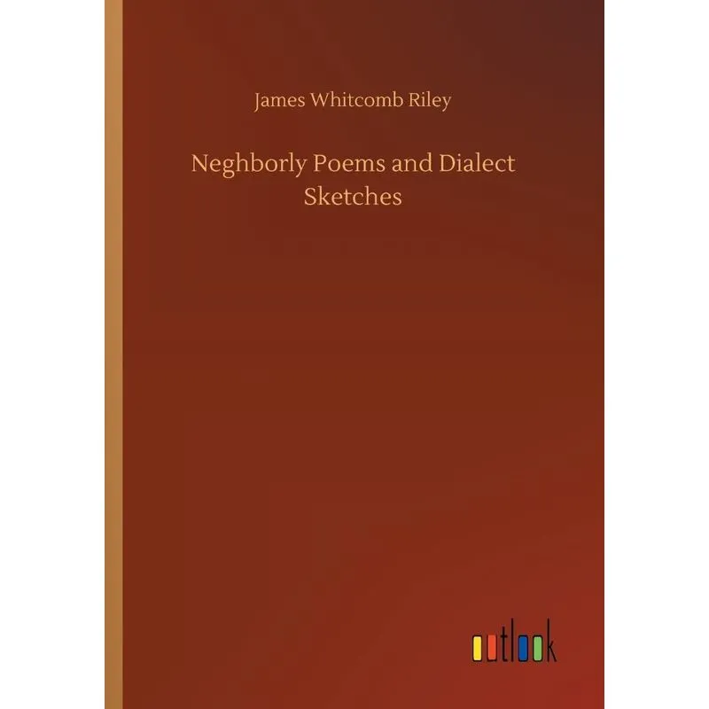 Neghborly Poems and Dialect Sketches