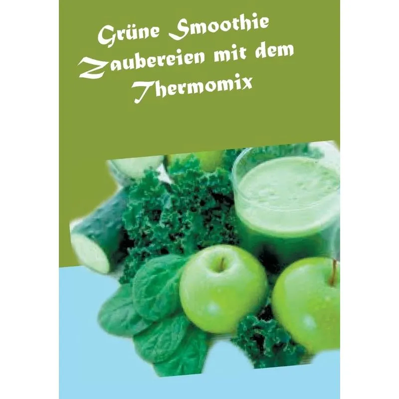 Grüne Smoothie Zaubereien mit dem Thermomix