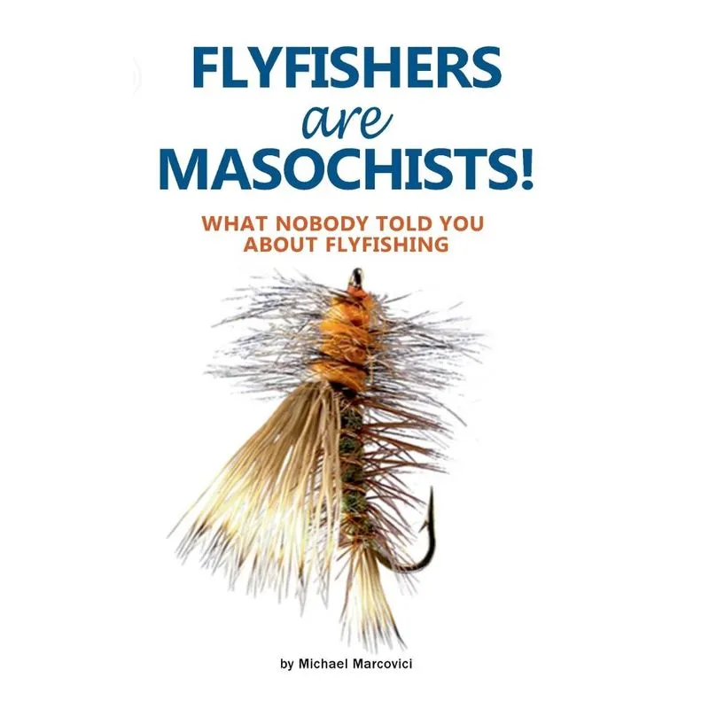 Flyfishers are Masochists!