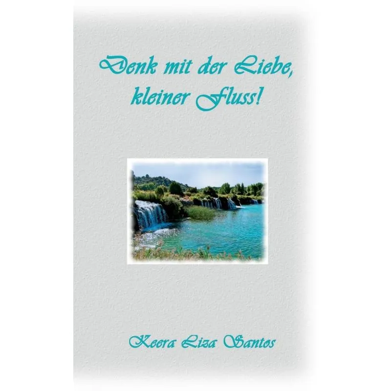Denk mit der Liebe, kleiner Fluss