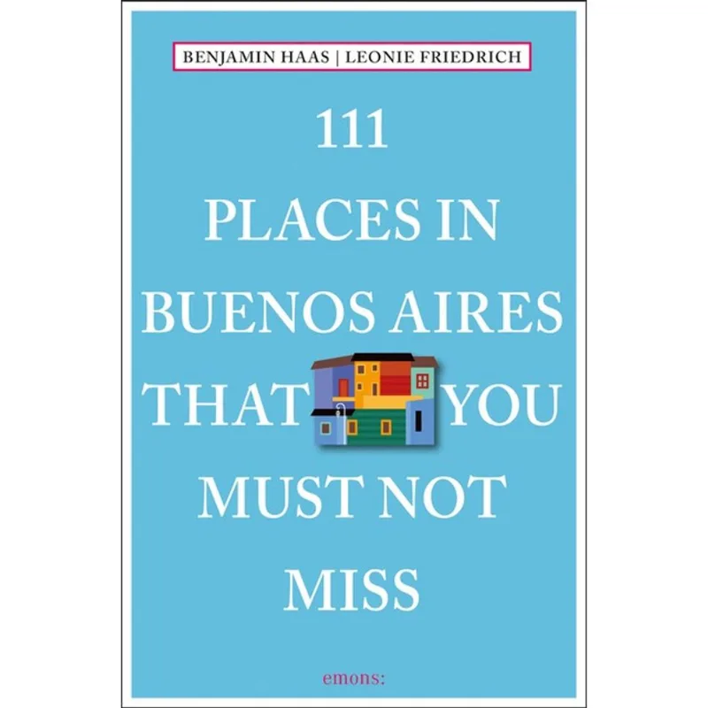 111 PLACES IN BUENOS AIRES THAT YOU MUST NOT MISS