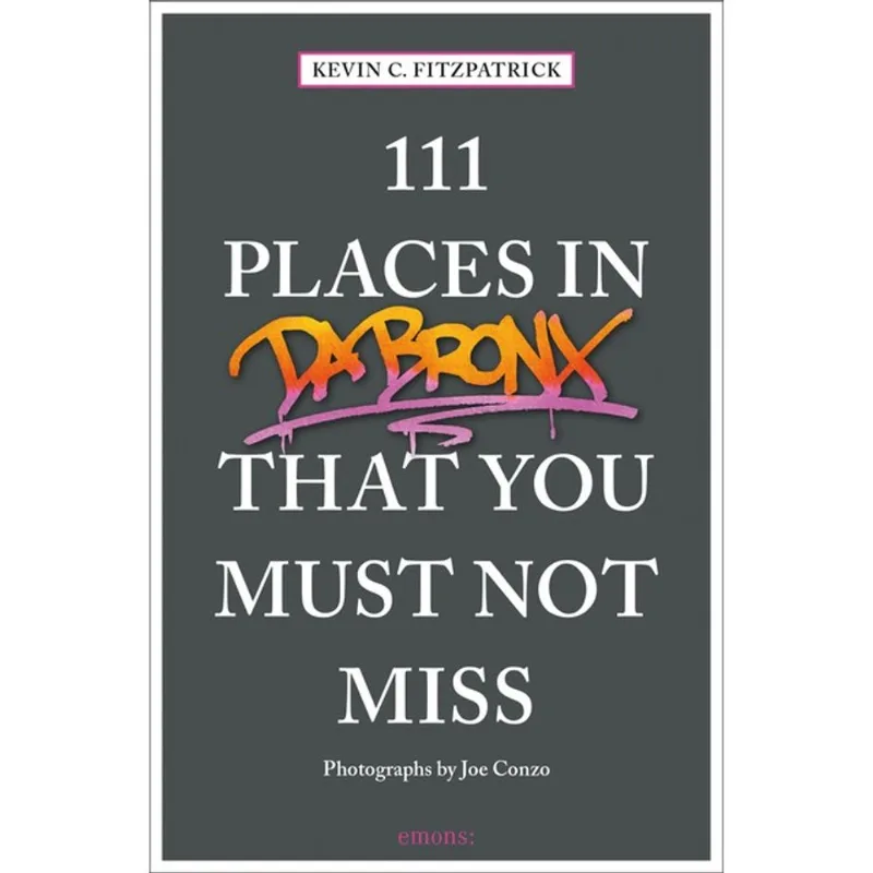 111 PLACES IN THE BRONX THAT YOU MUST NOT MISS
