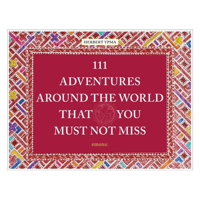 111 ADVENTURES AROUND THE WORLD THAT YOU MUST NOT MISS