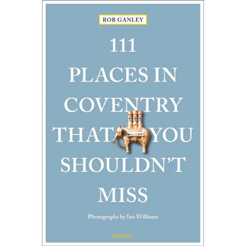 111 PLACES IN COVENTRY THAT YOU SHOULDN T MISS