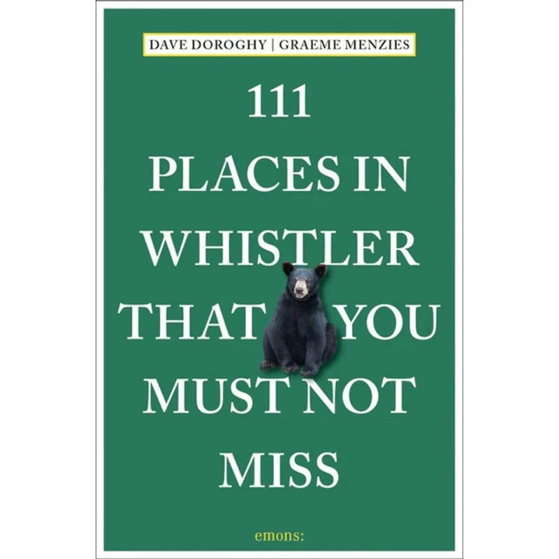 111 PLACES IN WHISTLER THAT YOU MUST NOT MISS
