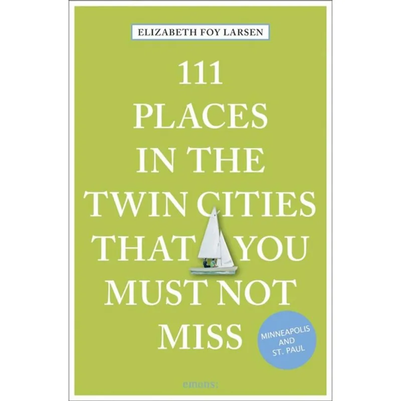 111 PLACES IN THE TWIN CITIES THAT YOU MUST NOT MISS