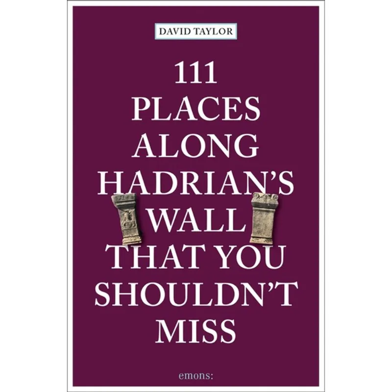 111 PLACES ALONG HADRIAN S WALL THAT YOU SHOULDN T MISS