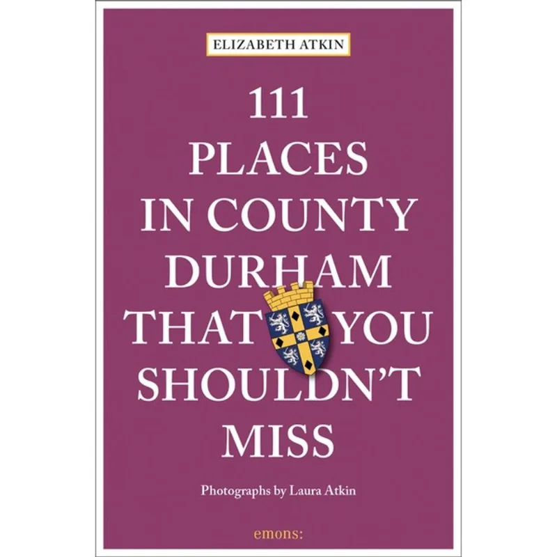 111 PLACES IN COUNTY DURHAM THAT YOU SHOULDN T MISS
