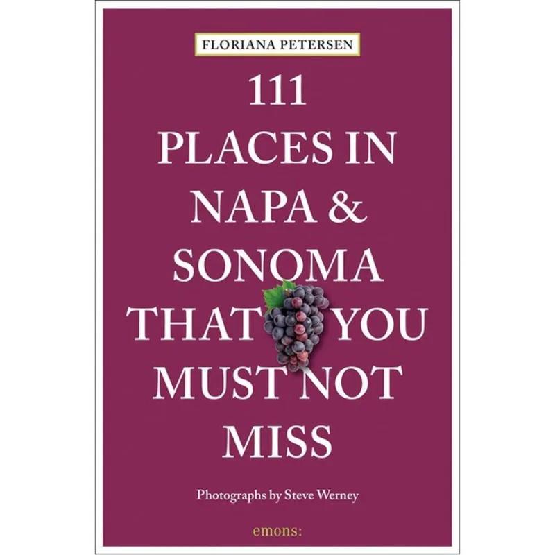 111 PLACES IN NAPA AND SONOMA THAT YOU MUST NOT MISS