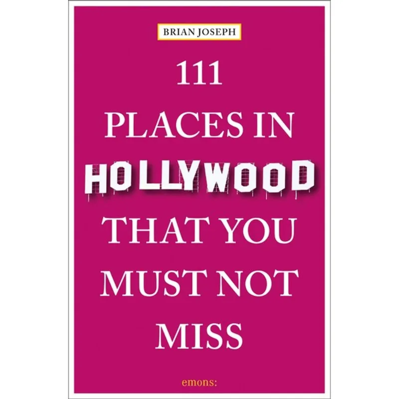 111 PLACES IN HOLLYWOOD THAT YOU MUST NOT MISS