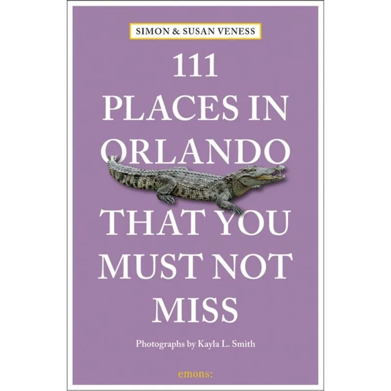111 PLACES IN ORLANDO THAT YOU MUST NOT MISS