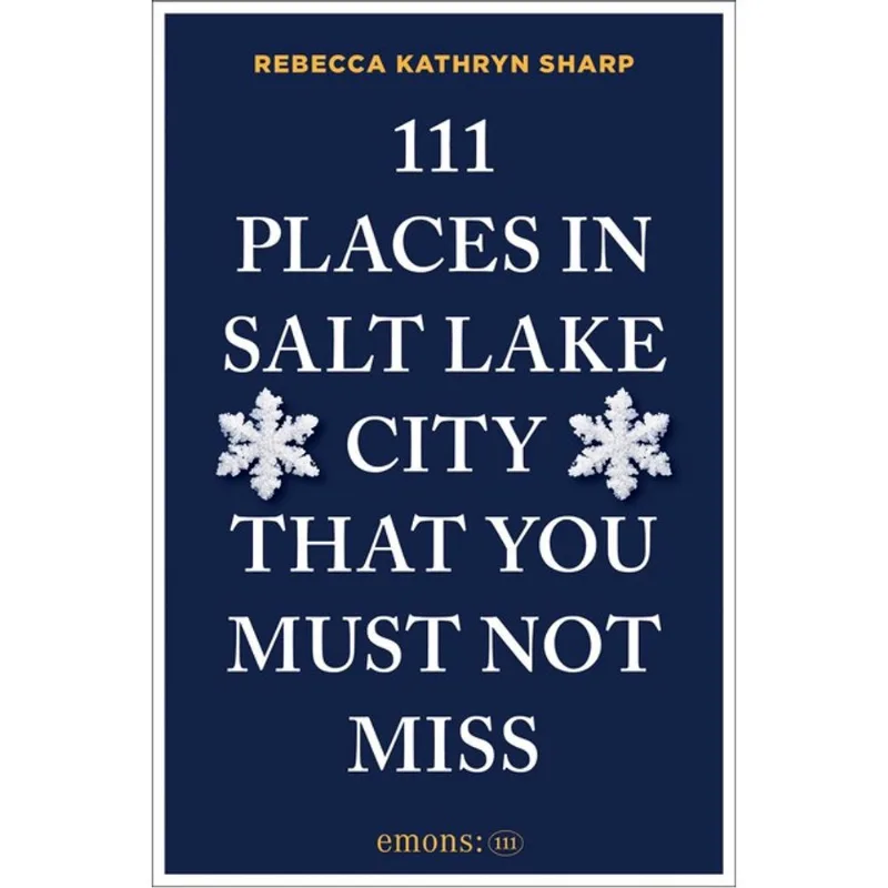 111 PLACES IN SALT LAKE CITY THAT YOU MUST NOT MISS