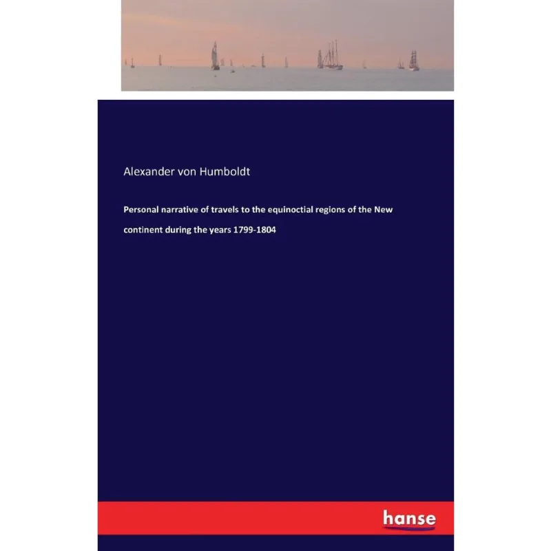 Personal narrative of travels to the equinoctial regions of