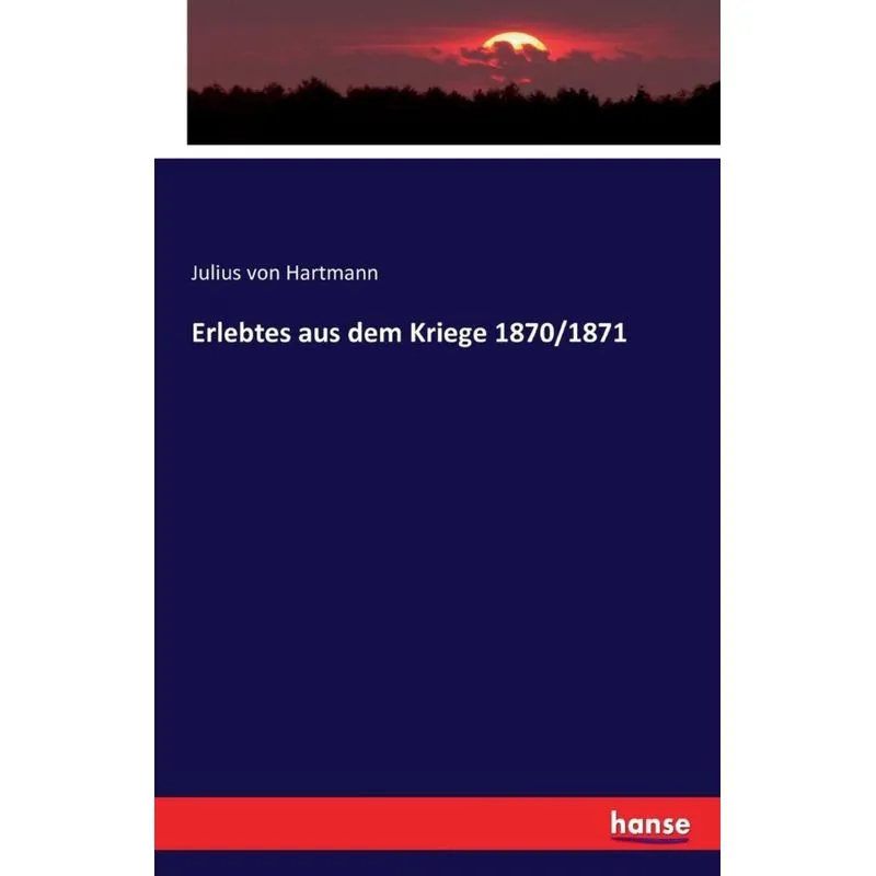 Erlebtes aus dem Kriege 1870/1871