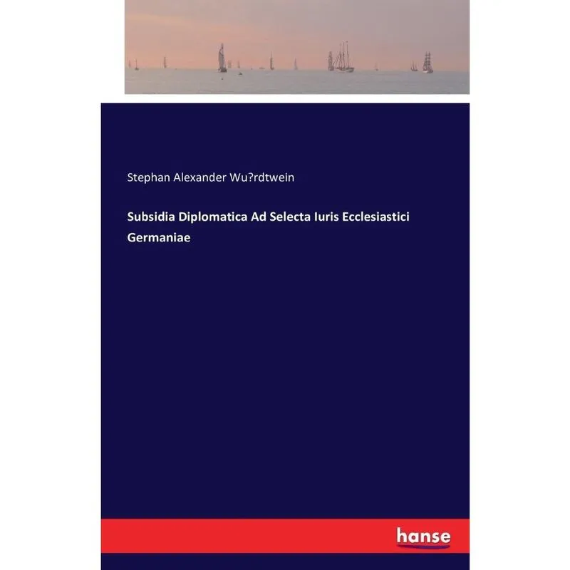 Subsidia Diplomatica Ad Selecta Iuris Ecclesiastici Germaniae