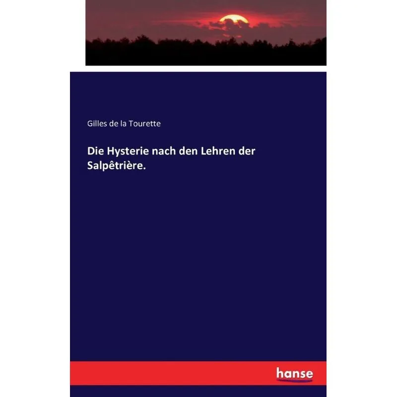 Die Hysterie nach den Lehren der Salpêtrière.