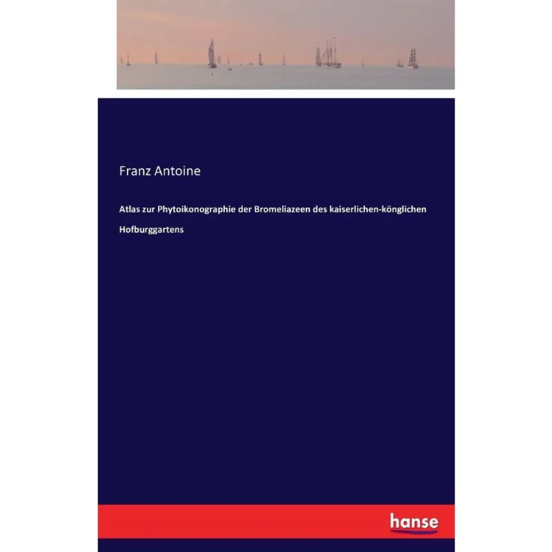 Atlas zur Phytoikonographie der Bromeliazeen des kaiserlichen-knglichen Hofburggartens