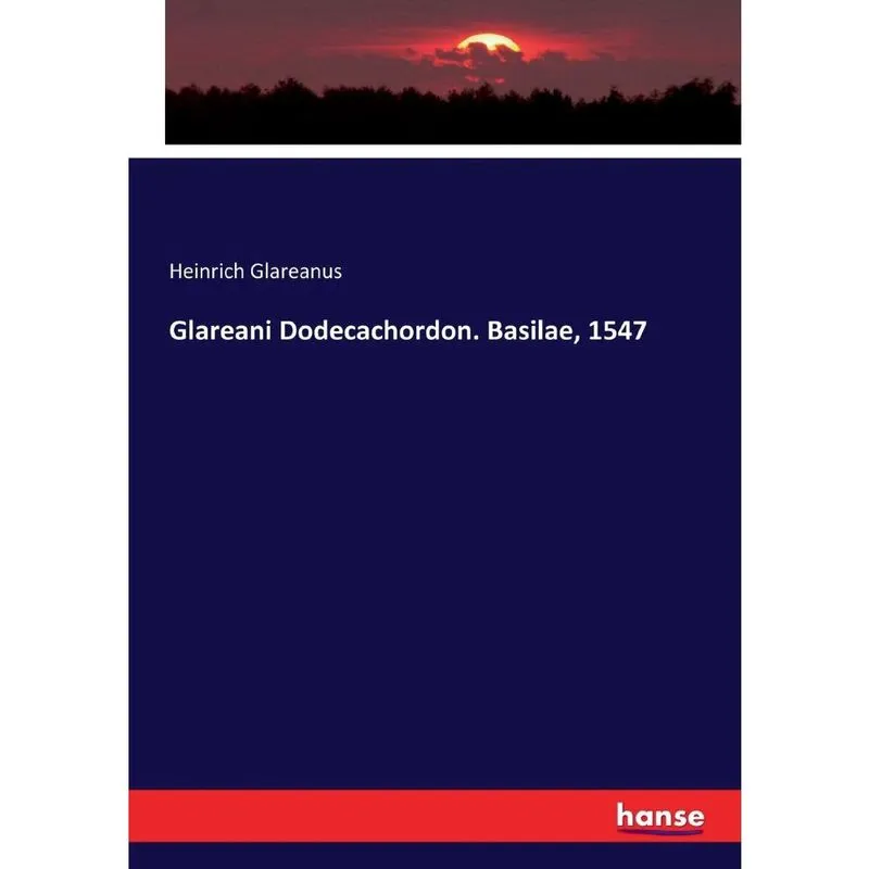 Glareani Dodecachordon. Basilae, 1547