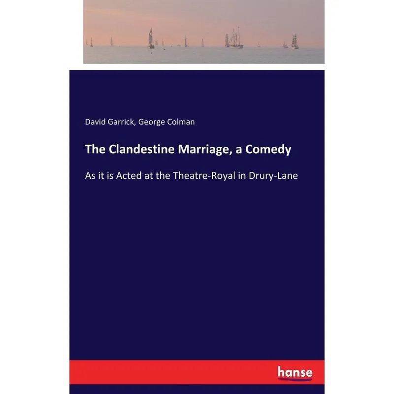 The Clandestine Marriage, a Comedy