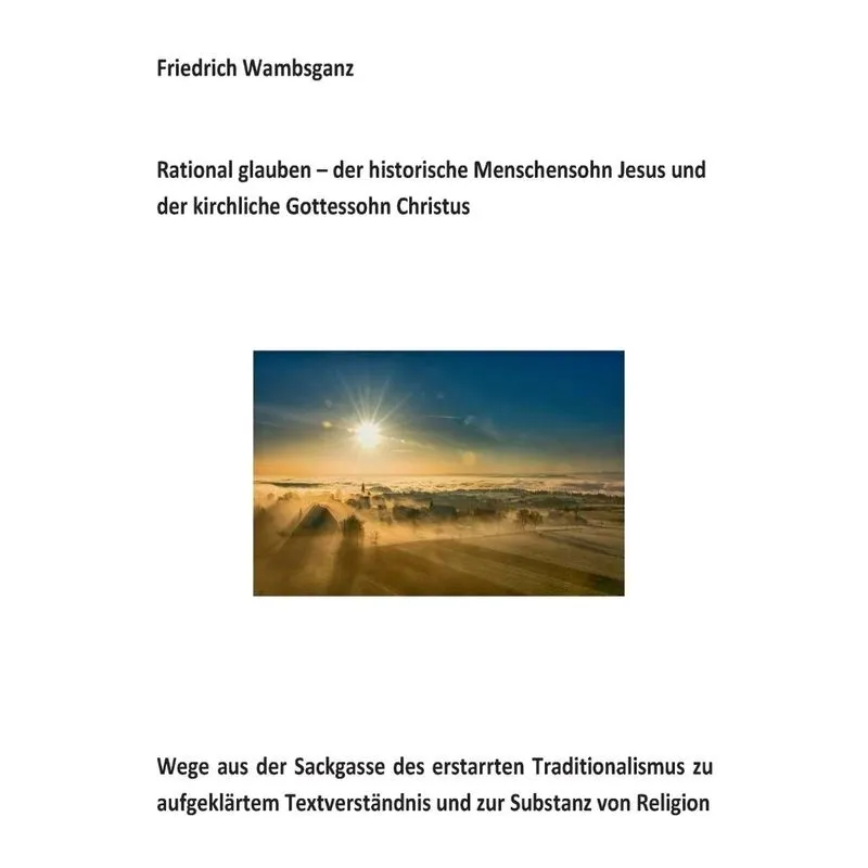 Rational glauben - der historische Menschensohn Jesus und d