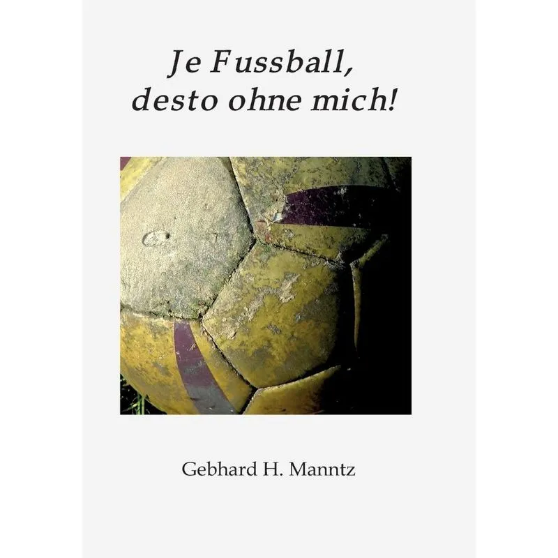 Je Fussball, desto ohne mich