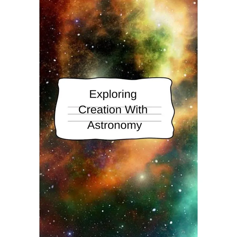 Exploring Creation With Astronomy