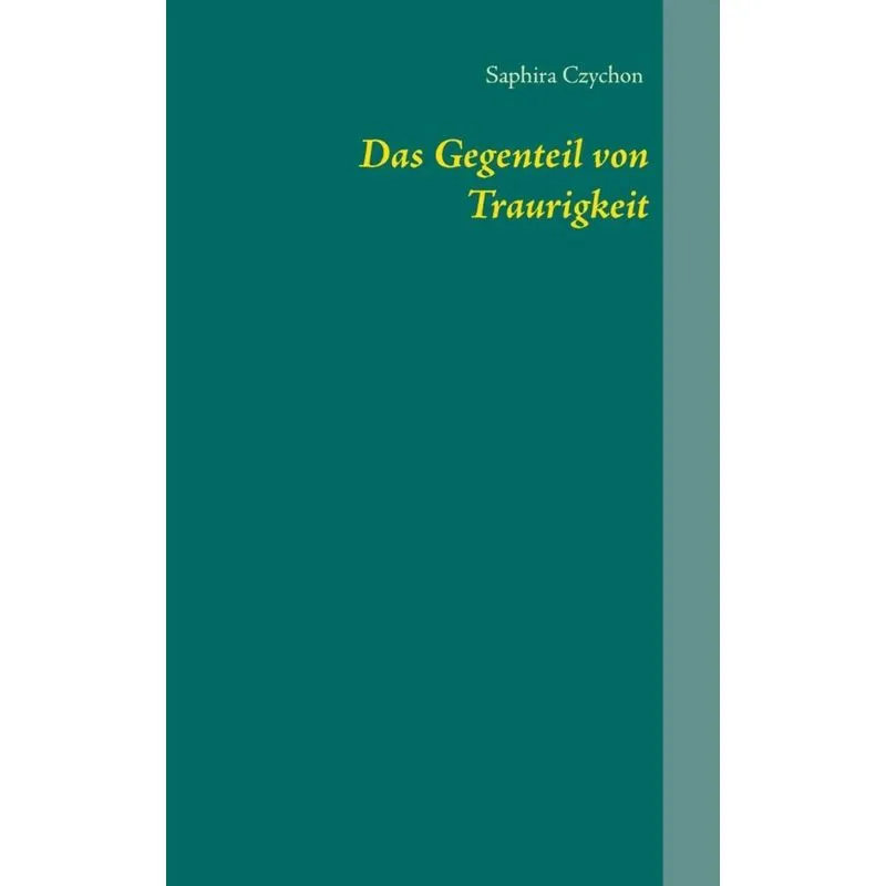 Das Gegenteil von Traurigkeit