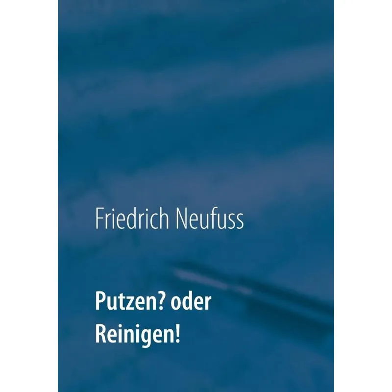 Putzen? oder Reinigen!