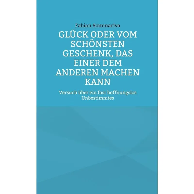 Glück oder vom schnsten Geschenk, das einer dem anderen ma