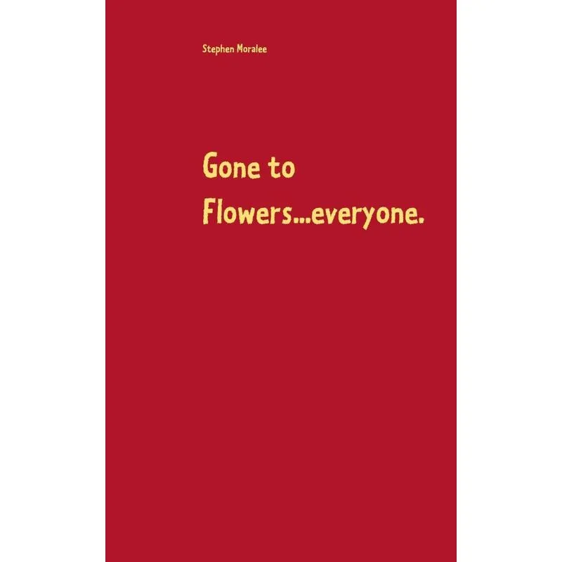 Gone to Flowers...everyone.