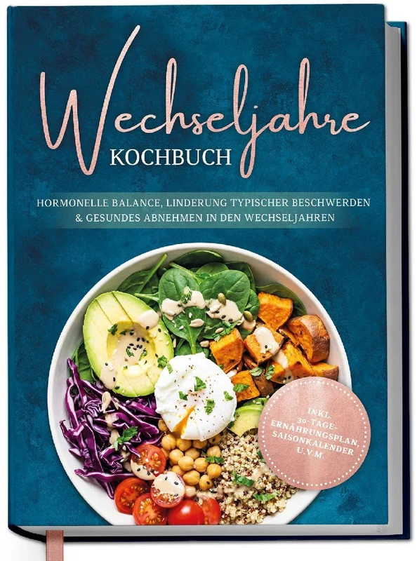 Wechseljahre Kochbuch: Die leckersten Rezepte für hormonelle Balance, Linderung typischer Beschwerden und gesundes Abnehmen in den Wechseljahren - inkl. 30-Tage-Ernährungsplan, Saisonkalender u.v.m.