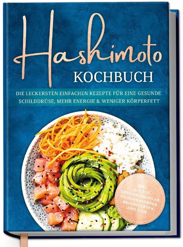 Hashimoto Kochbuch: Die leckersten einfachen Rezepte für eine gesunde Schilddrüse, mehr Energie & weniger Körperfett - inkl. 30-Tage-Ernährungsplan, Saisonkalender, Brotrezepten, Dips uvm.
