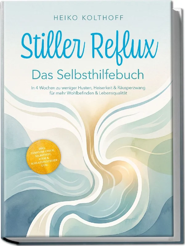 Stiller Reflux - Das Selbsthilfebuch: In 4 Wochen zu weniger Husten, Heiserkeit & Räusperzwang für mehr Wohlbefinden & Lebensqualität - inkl. Symptom¿Check, Selbsttest, Atem¿ & Schlafstrategien uvm.