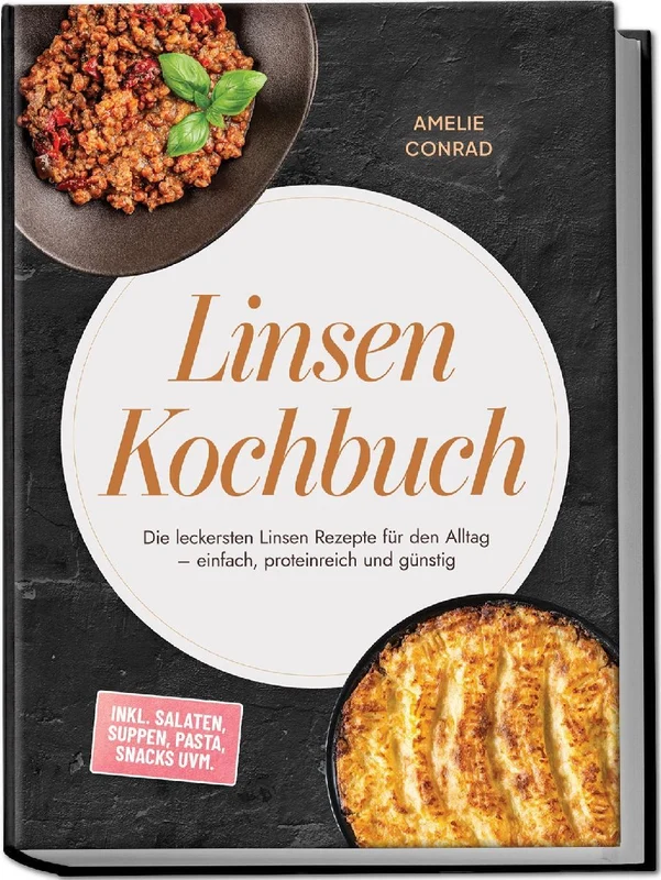 Linsen Kochbuch: Die leckersten Linsen Rezepte für den Alltag - einfach, proteinreich und günstig - inkl. Salaten, Suppen, Pasta, Snacks uvm.