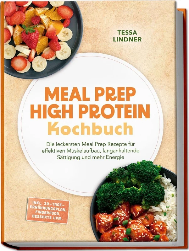 Meal Prep High Protein Kochbuch: Die leckersten Meal Prep Rezepte für effektiven Muskelaufbau, langanhaltende Sättigung und mehr Energie - inkl. 30-Tage-Ernährungsplan, Fingerfood, Desserts uvm.